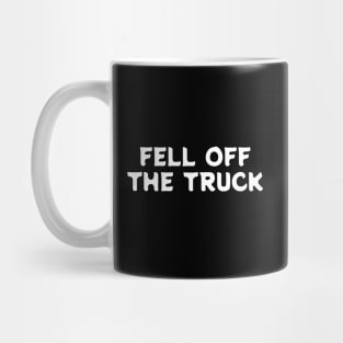 "FELL OFF THE TRUCK" Humor Mug